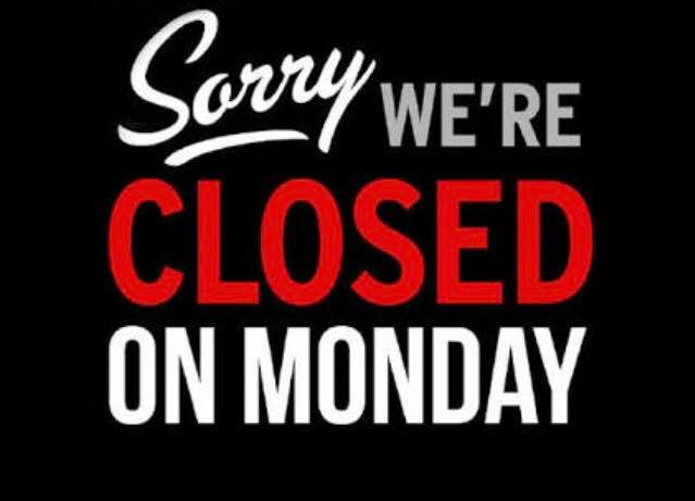 We are closed EVERY MONDAY.
 LUNCH & DINNER.
 Thank you   and apologies for …